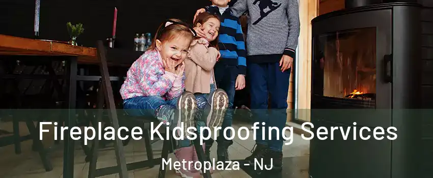 Fireplace Kidsproofing Services Metroplaza - NJ
