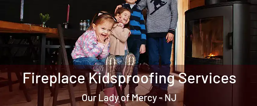 Fireplace Kidsproofing Services Our Lady of Mercy - NJ