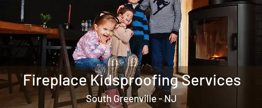 Fireplace Kidsproofing Services South Greenville - NJ