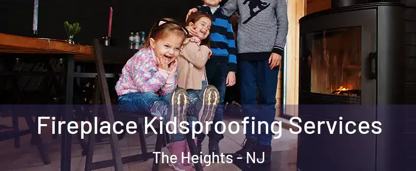 Fireplace Kidsproofing Services The Heights - NJ