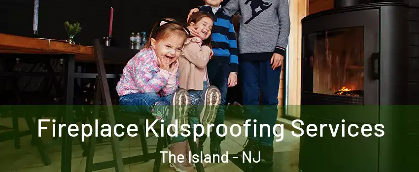 Fireplace Kidsproofing Services The Island - NJ