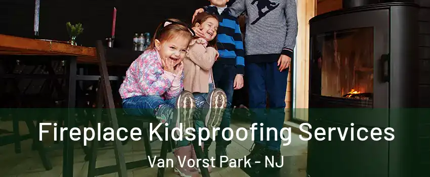 Fireplace Kidsproofing Services Van Vorst Park - NJ