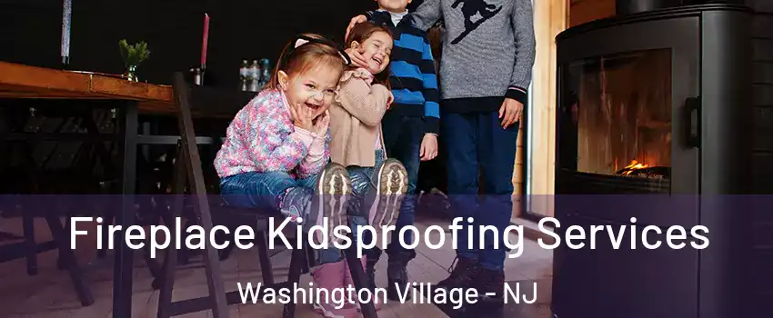 Fireplace Kidsproofing Services Washington Village - NJ