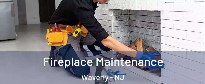 Fireplace Maintenance Waverly - NJ