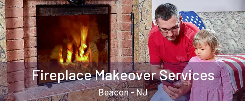 Fireplace Makeover Services Beacon - NJ