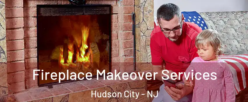 Fireplace Makeover Services Hudson City - NJ
