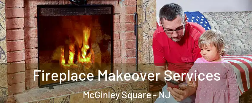 Fireplace Makeover Services McGinley Square - NJ