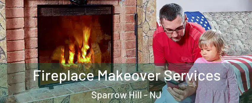 Fireplace Makeover Services Sparrow Hill - NJ