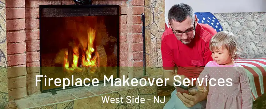 Fireplace Makeover Services West Side - NJ