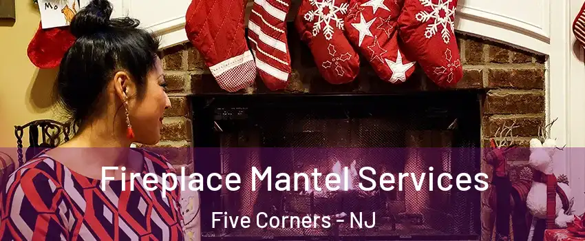 Fireplace Mantel Services Five Corners - NJ