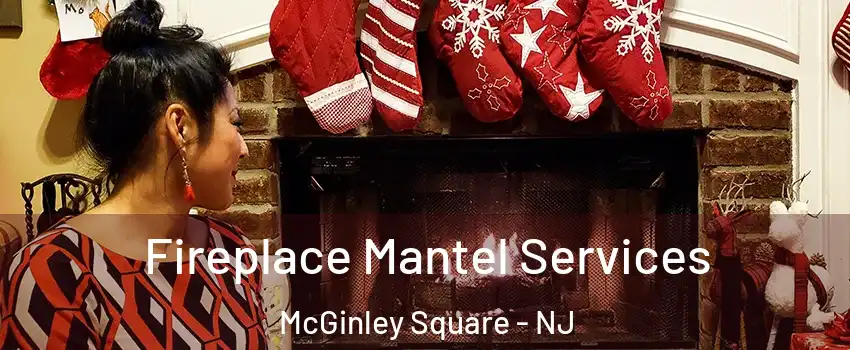 Fireplace Mantel Services McGinley Square - NJ