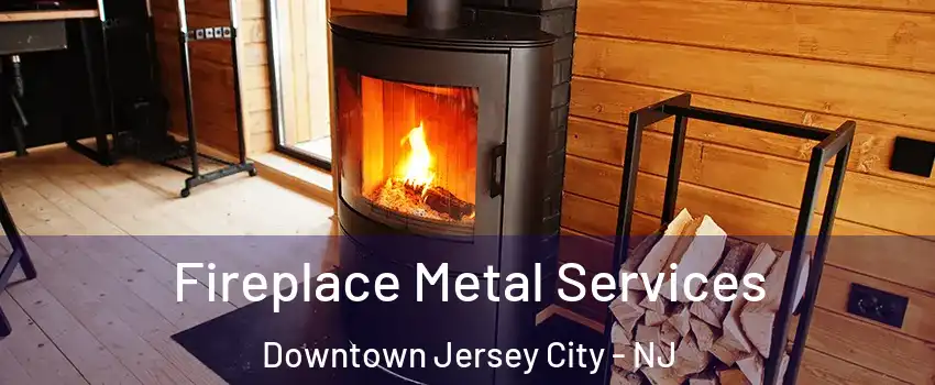 Fireplace Metal Services Downtown Jersey City - NJ