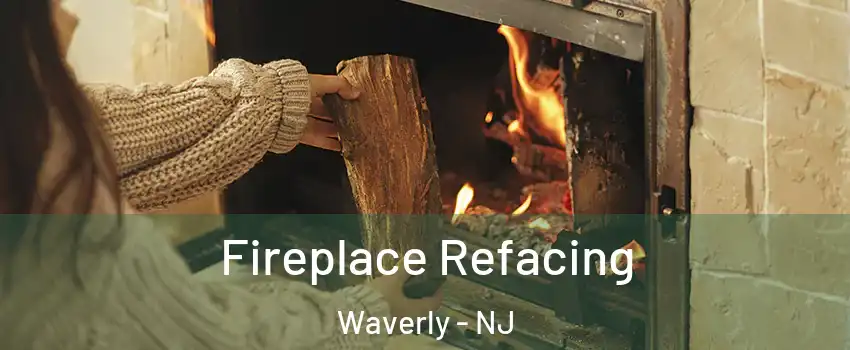 Fireplace Refacing Waverly - NJ
