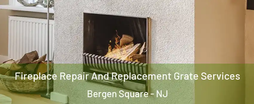 Fireplace Repair And Replacement Grate Services Bergen Square - NJ