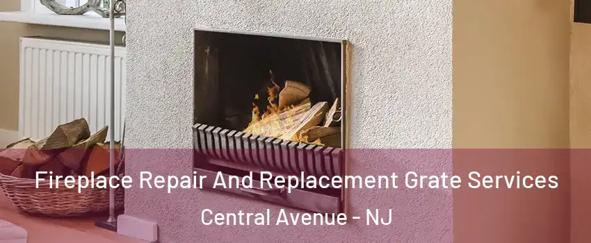 Fireplace Repair And Replacement Grate Services Central Avenue - NJ