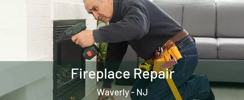 Fireplace Repair Waverly - NJ