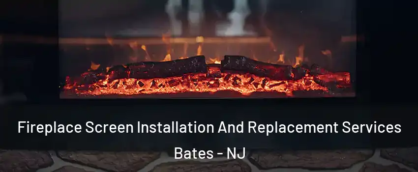 Fireplace Screen Installation And Replacement Services Bates - NJ