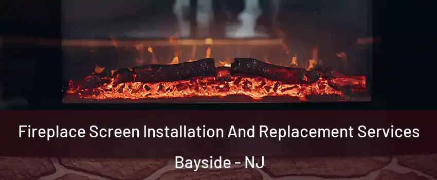 Fireplace Screen Installation And Replacement Services Bayside - NJ