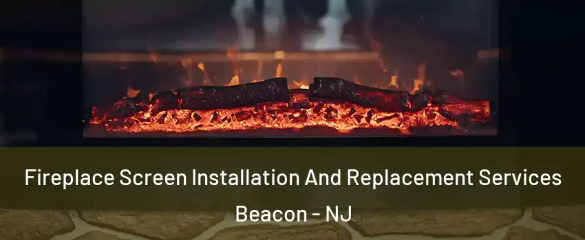 Fireplace Screen Installation And Replacement Services Beacon - NJ