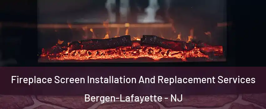 Fireplace Screen Installation And Replacement Services Bergen-Lafayette - NJ