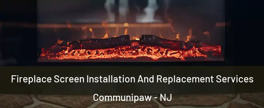 Fireplace Screen Installation And Replacement Services Communipaw - NJ