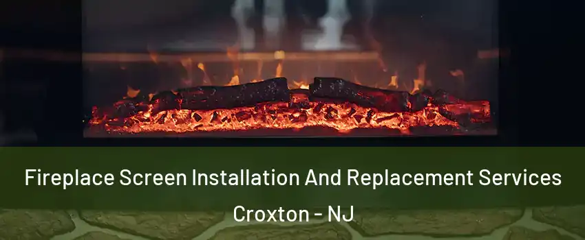 Fireplace Screen Installation And Replacement Services Croxton - NJ