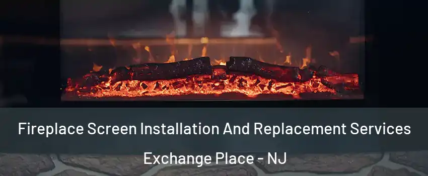 Fireplace Screen Installation And Replacement Services Exchange Place - NJ