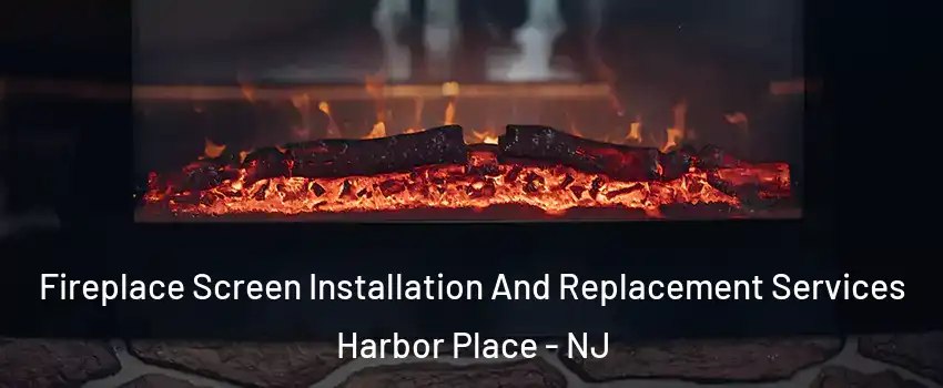 Fireplace Screen Installation And Replacement Services Harbor Place - NJ