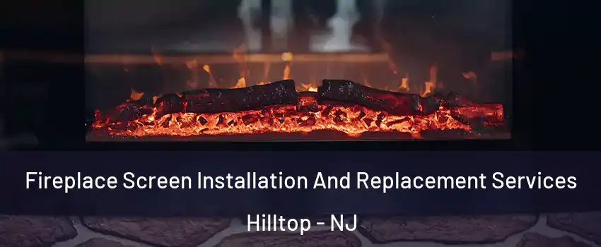 Fireplace Screen Installation And Replacement Services Hilltop - NJ