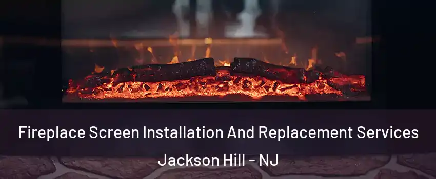 Fireplace Screen Installation And Replacement Services Jackson Hill - NJ