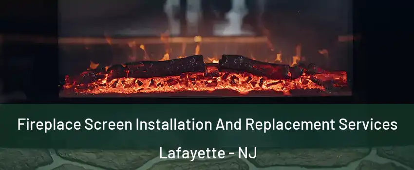 Fireplace Screen Installation And Replacement Services Lafayette - NJ