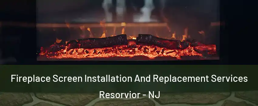 Fireplace Screen Installation And Replacement Services Resorvior - NJ