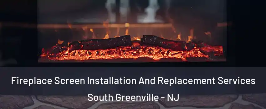 Fireplace Screen Installation And Replacement Services South Greenville - NJ