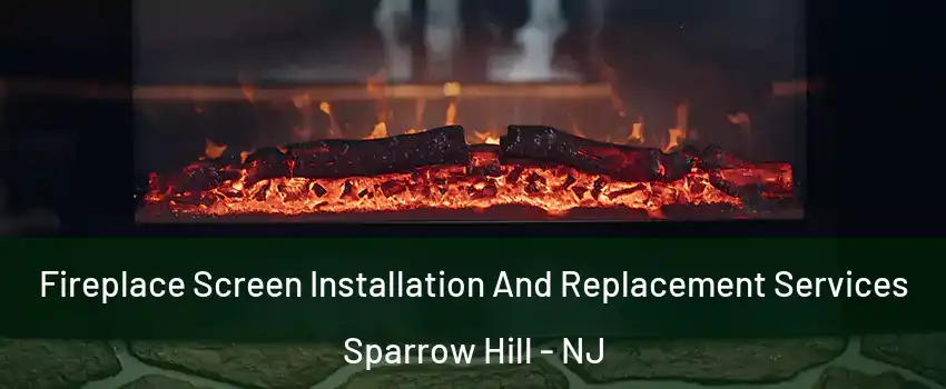 Fireplace Screen Installation And Replacement Services Sparrow Hill - NJ