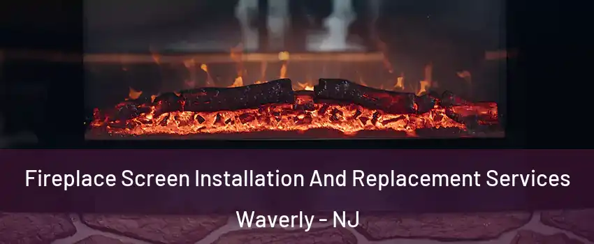 Fireplace Screen Installation And Replacement Services Waverly - NJ