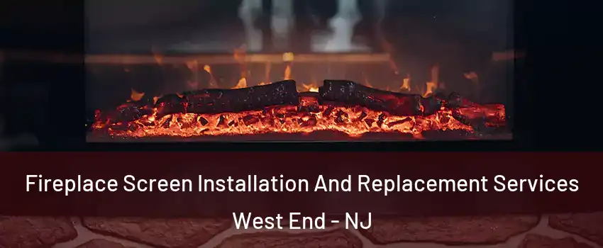 Fireplace Screen Installation And Replacement Services West End - NJ
