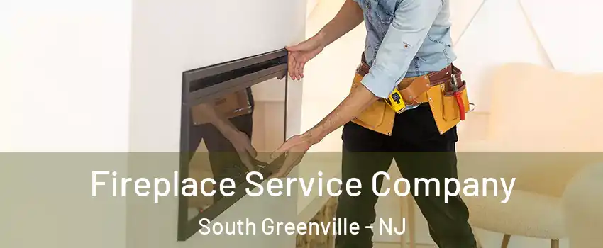 Fireplace Service Company South Greenville - NJ