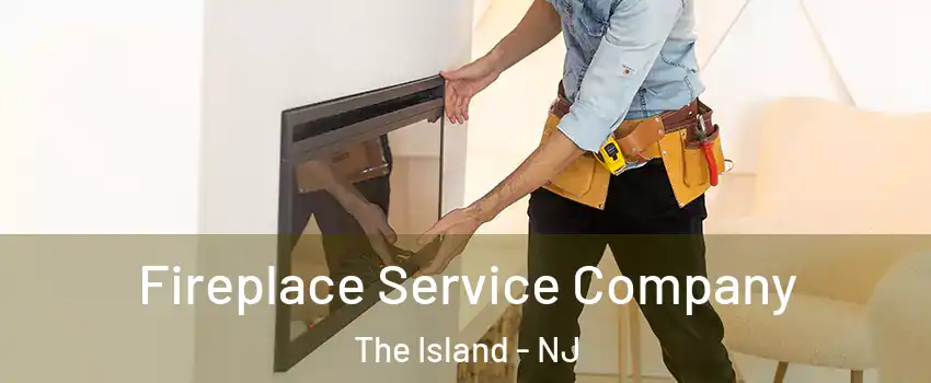 Fireplace Service Company The Island - NJ