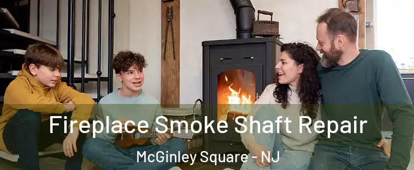 Fireplace Smoke Shaft Repair McGinley Square - NJ