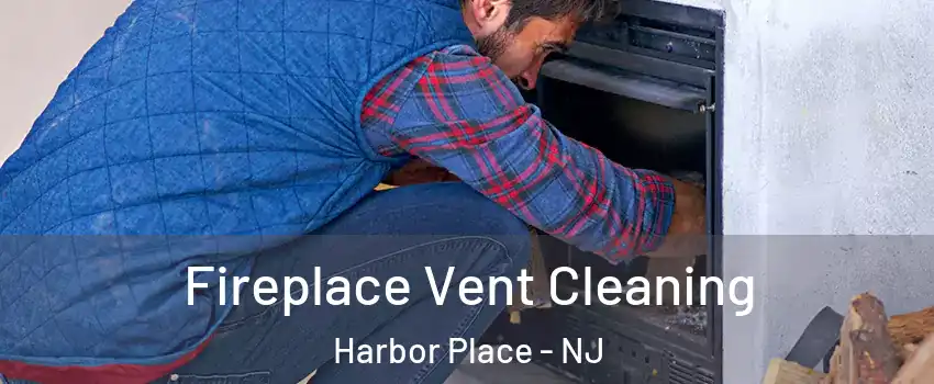 Fireplace Vent Cleaning Harbor Place - NJ