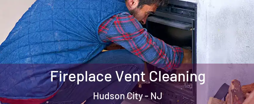Fireplace Vent Cleaning Hudson City - NJ