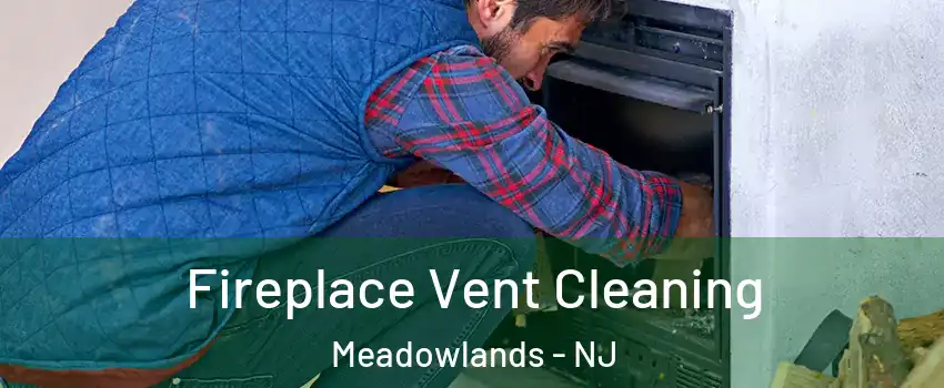 Fireplace Vent Cleaning Meadowlands - NJ
