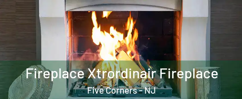 Fireplace Xtrordinair Fireplace Five Corners - NJ