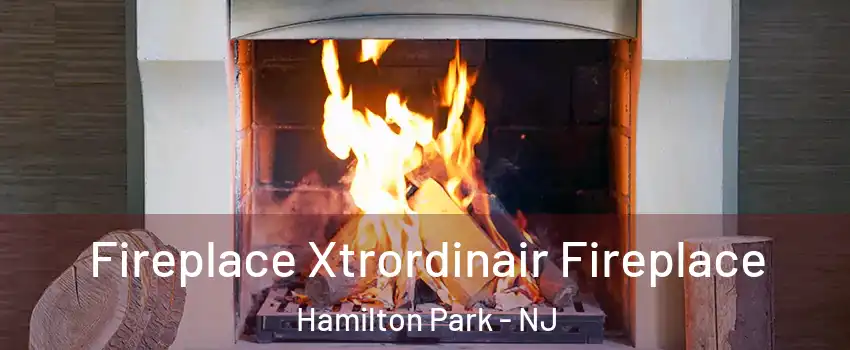 Fireplace Xtrordinair Fireplace Hamilton Park - NJ