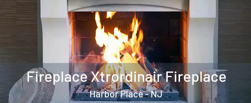 Fireplace Xtrordinair Fireplace Harbor Place - NJ