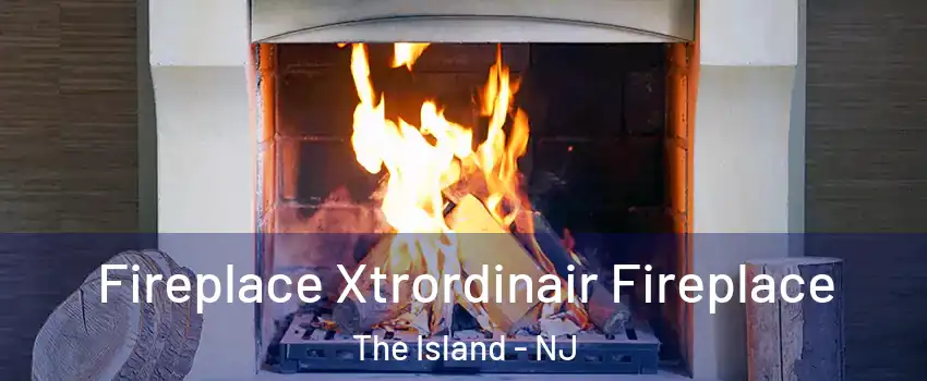 Fireplace Xtrordinair Fireplace The Island - NJ