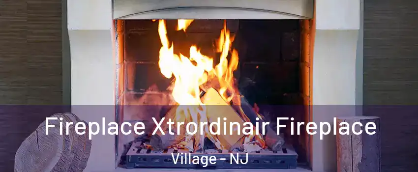 Fireplace Xtrordinair Fireplace Village - NJ