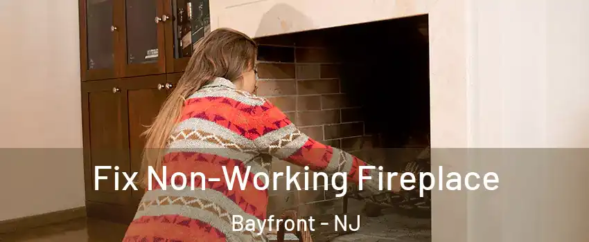Fix Non-Working Fireplace Bayfront - NJ