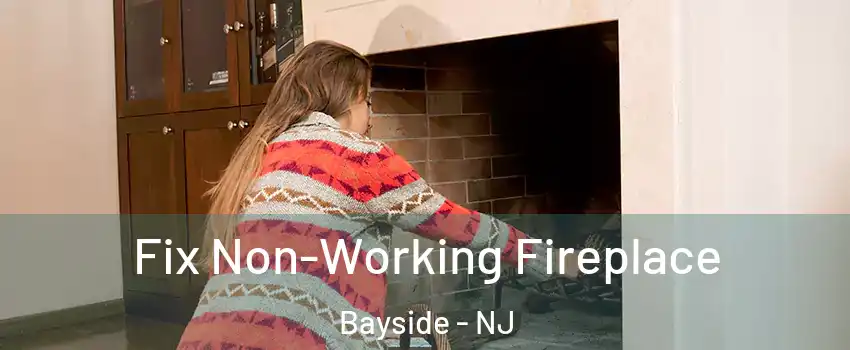 Fix Non-Working Fireplace Bayside - NJ