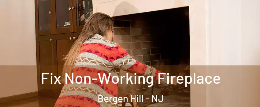 Fix Non-Working Fireplace Bergen Hill - NJ